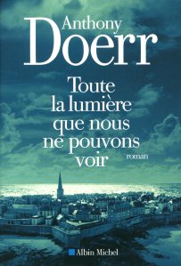Anthony Doerr - Toute la lumière que nous ne pouvons voir